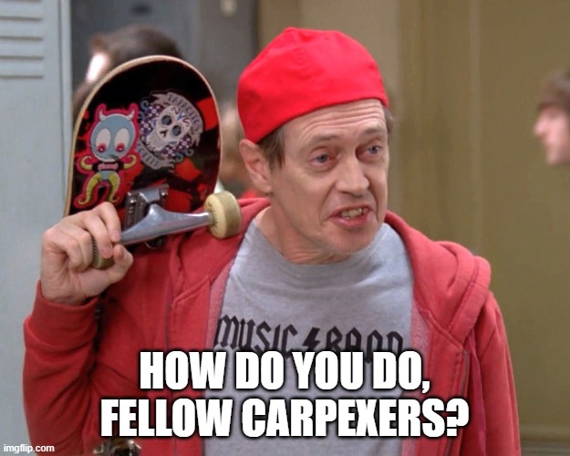 how do you do fellow carpexers